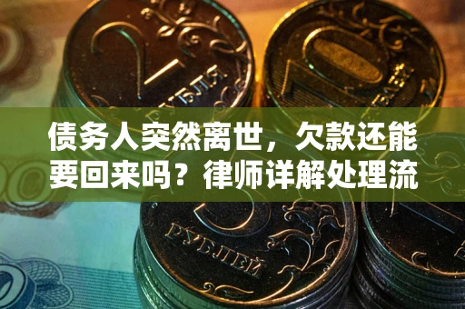 济南债务人突然离世，欠款还能要回来吗？律师详解处理流程