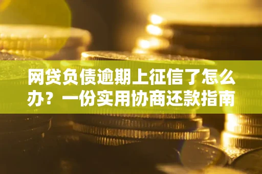 济南网贷负债逾期上征信了怎么办？一份实用协商还款指南请收好