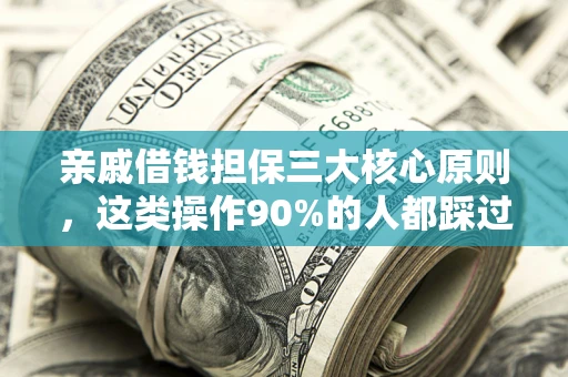 济南亲戚借钱担保三大核心原则，这类操作90%的人都踩过坑！附法院判决案例