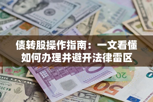 济南债转股操作指南：一文看懂如何办理并避开法律雷区