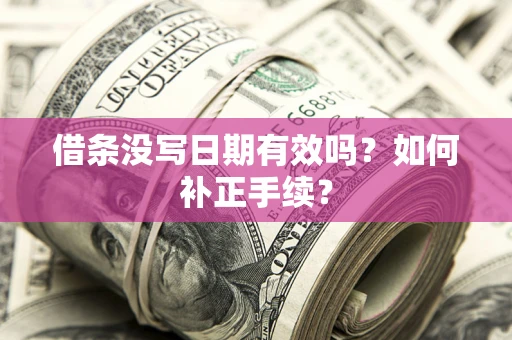 济南借条没写日期有效吗？如何补正手续？