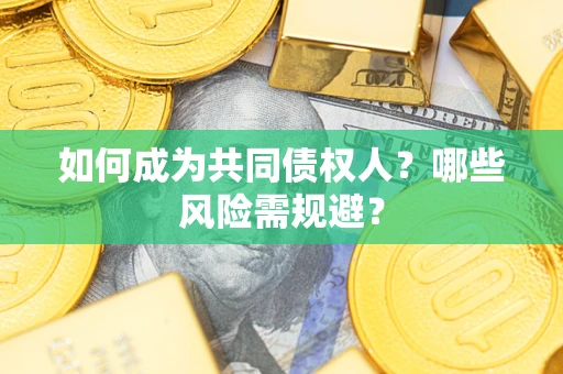 济南如何成为共同债权人？哪些风险需规避？