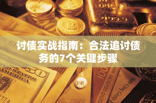 济南讨债实战指南：合法追讨债务的7个关键步骤