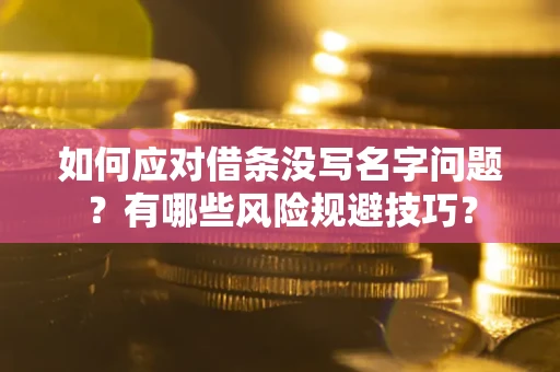 济南如何应对借条没写名字问题？有哪些风险规避技巧？