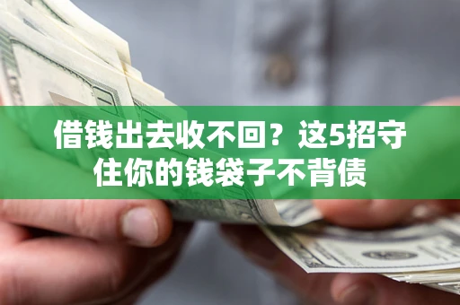 济南借钱出去收不回？这5招守住你的钱袋子不背债