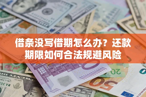 济南借条没写借期怎么办？还款期限如何合法规避风险