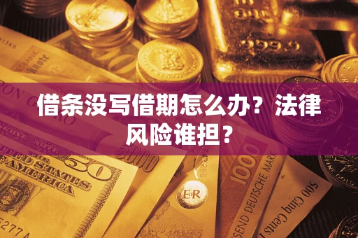 济南借条没写借期怎么办？法律风险谁担？