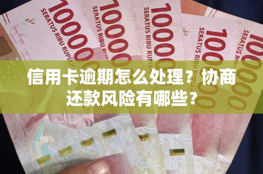 济南信用卡逾期怎么处理？协商还款风险有哪些？